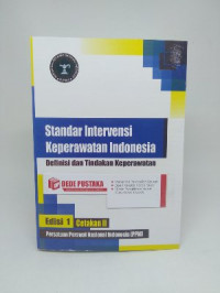 Standar Intervensi Keperawatan Indonesia: Definisi dan Tindakan Keperawatan Edisi 1 Cetakan II