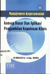 Manajemen Keperawatan Konsep Dasar dan Aplikasi Pengembalian Kepeutusan Klinis