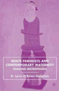 White feminists and contemporary maternity : purging matrophobia