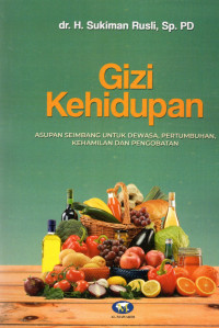 Gizi Kehidupan ; Asupan Seimbang Untuk Dewasa, Pertumbuhan, Kehamilan, Dan Pengobatan